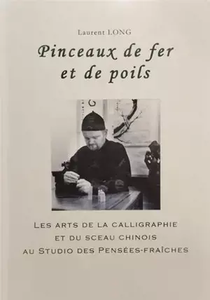 Pinceaux de fer et de poils, Les arts de la calligraphie et du sceau chinois au studio des Pensées-fraîches