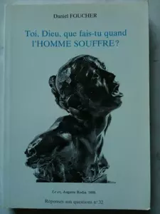 Réponses aux questions. 32. Toi, Dieu, que fais-tu quand l'homme souffre ?