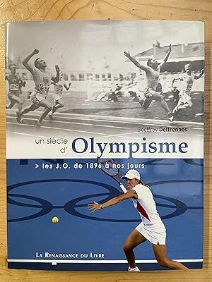 UN SIECLE D'OLYMPISME LES J.O. DE 1896 A NOS JOURS