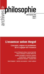 Archives de philosophie Tome 87 – Cahier 3, juillet-septembre 2024 L’essence selon Hegel Concepts, enjeux et problèmes de la Logique de l’essence